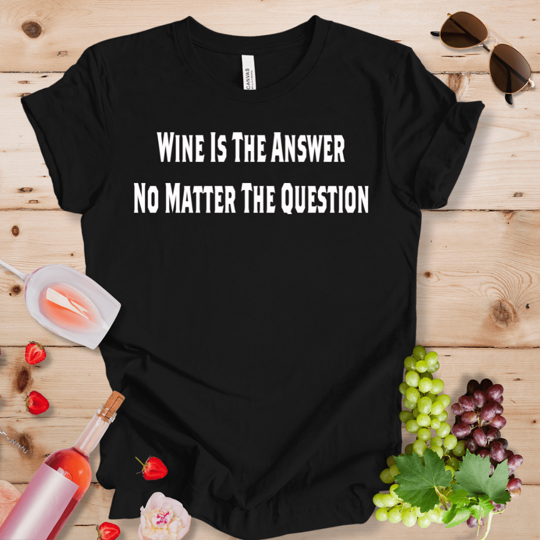 Wine Is The Answer No Matter The Question