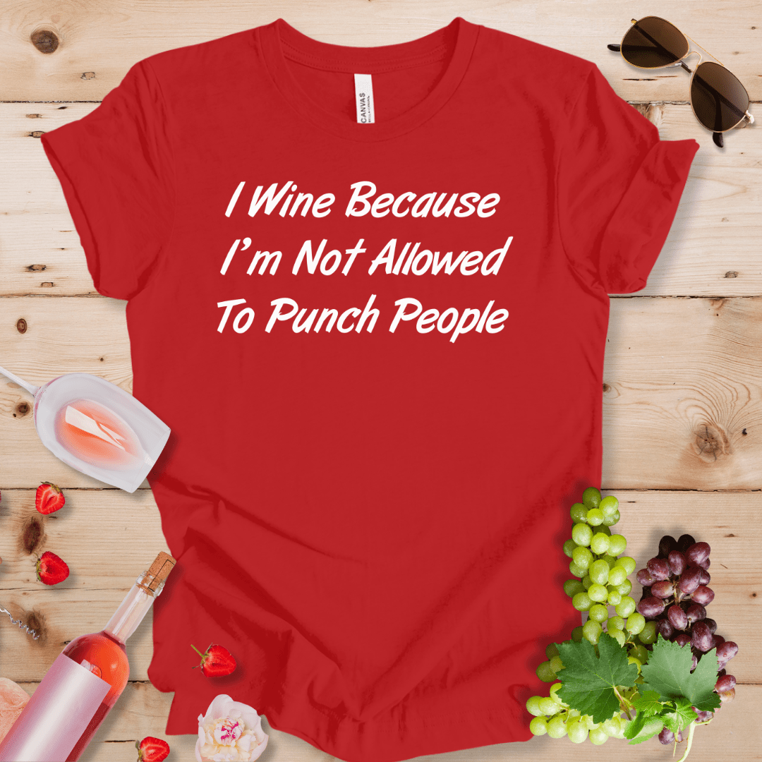 I Wine Because I'm Not Allowed To Punch People