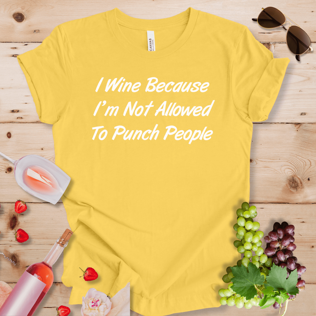 I Wine Because I'm Not Allowed To Punch People