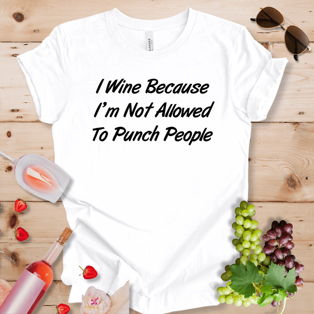 I Wine Because I'm Not Allowed To Punch People